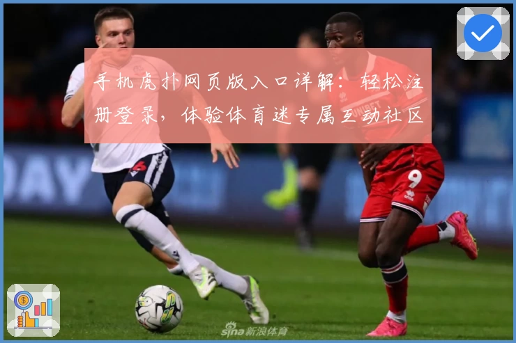 手机虎扑网页版入口详解：轻松注册登录，体验体育迷专属互动社区