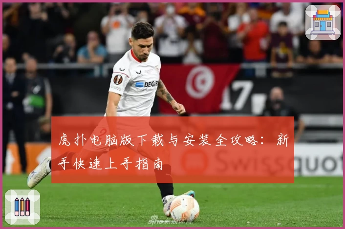 虎扑电脑版下载与安装全攻略：新手快速上手指南