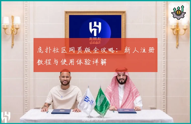 虎扑社区网页版全攻略：新人注册教程与使用体验详解