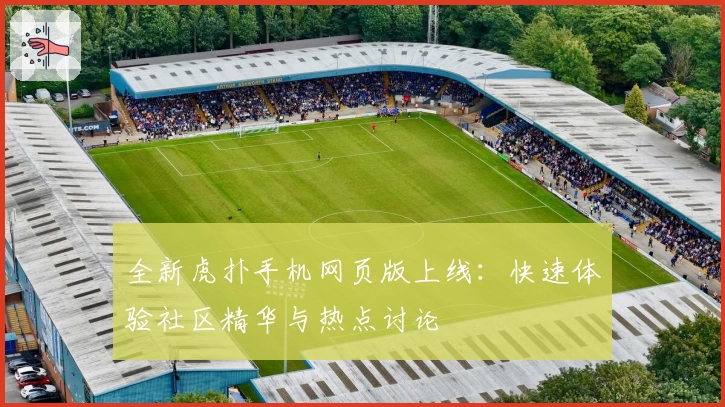 全新虎扑手机网页版上线：快速体验社区精华与热点讨论