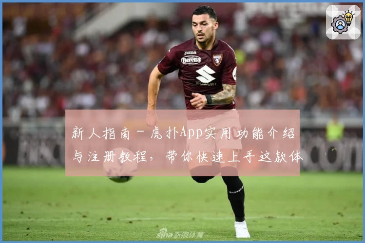 新人指南 - 虎扑App实用功能介绍与注册教程，带你快速上手这款体育兴趣社区！